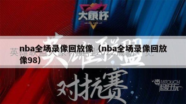 nba全场录像回放像（nba全场录像回放像98）