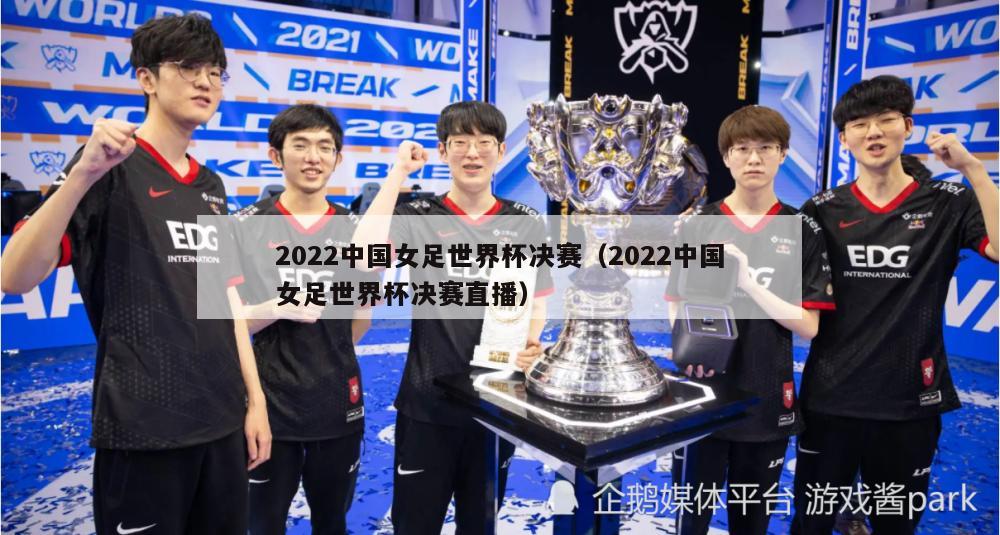 2022中国女足世界杯决赛（2022中国女足世界杯决赛直播）