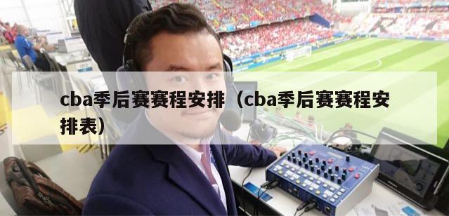 cba季后赛赛程安排（cba季后赛赛程安排表）