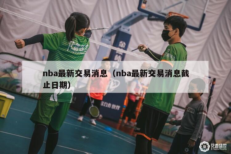 nba最新交易消息（nba最新交易消息截止日期）