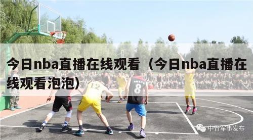 今日nba直播在线观看（今日nba直播在线观看泡泡）