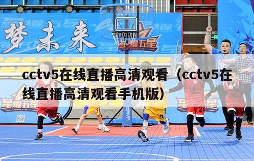 cctv5在线直播高清观看（cctv5在线直播高清观看手机版）