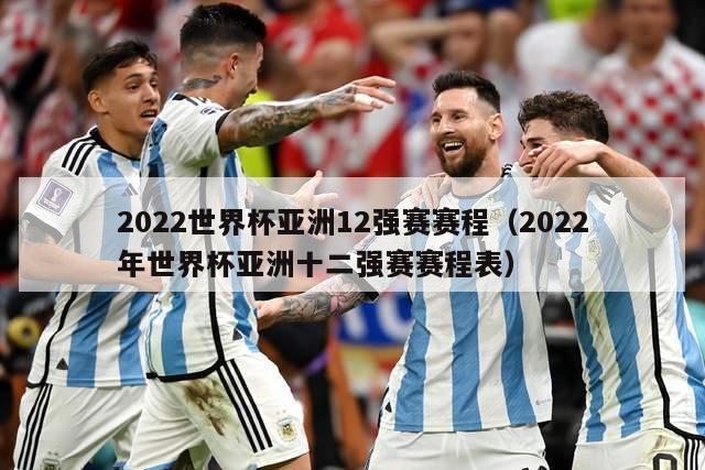 2022世界杯亚洲12强赛赛程（2022年世界杯亚洲十二强赛赛程表）