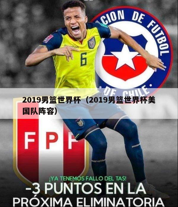 2019男篮世界杯（2019男篮世界杯美国队阵容）