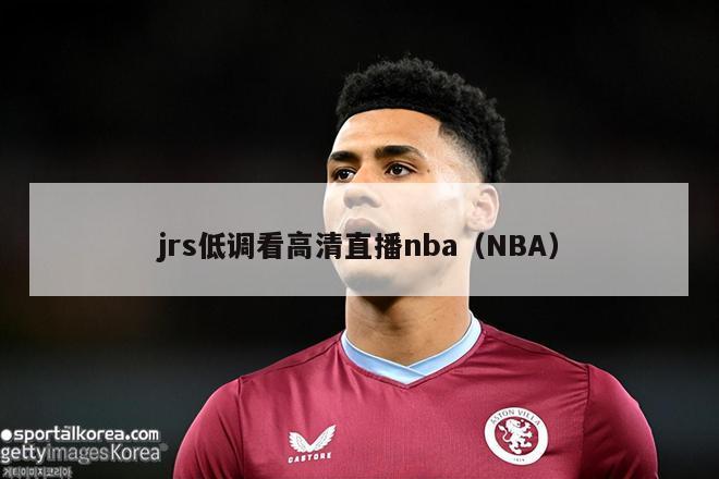 jrs低调看高清直播nba（NBA）