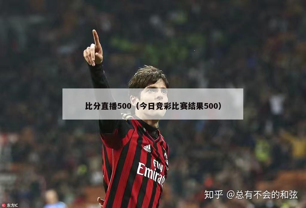 比分直播500（今日竞彩比赛结果500）