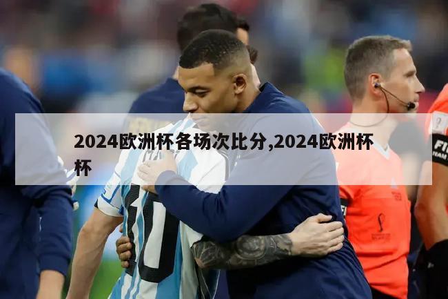 2024欧洲杯各场次比分,2024欧洲杯杯