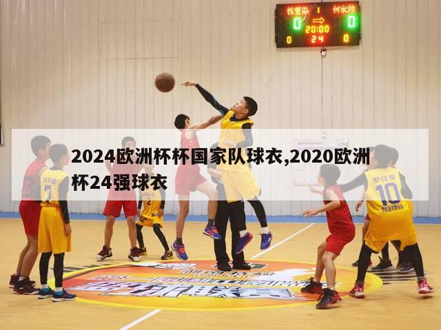 2024欧洲杯杯国家队球衣,2020欧洲杯24强球衣