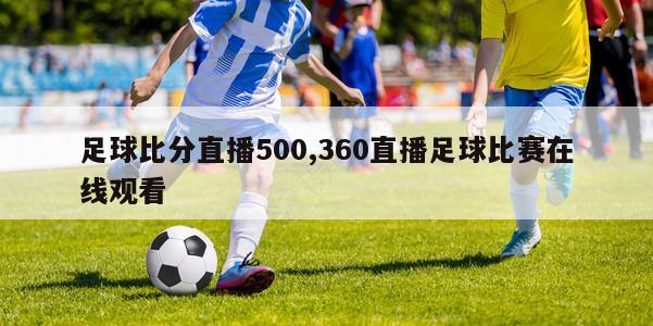 足球比分直播500,360直播足球比赛在线观看